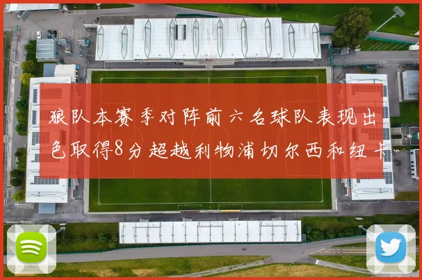 狼队本赛季对阵前六名球队表现出色取得8分超越利物浦切尔西和纽卡