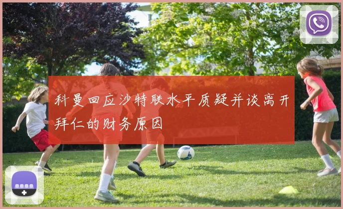 科曼回应沙特联水平质疑并谈离开拜仁的财务原因