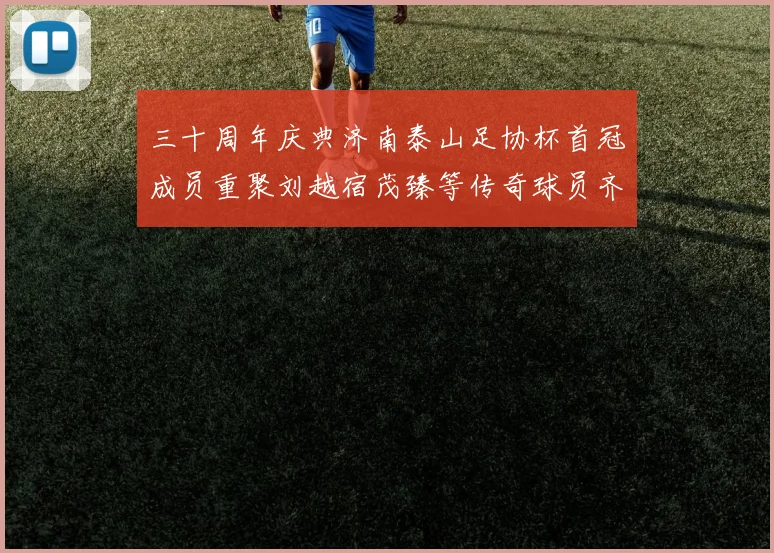 三十周年庆典济南泰山足协杯首冠成员重聚刘越宿茂臻等传奇球员齐聚一堂